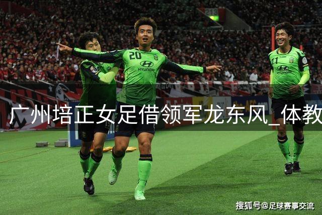 广州培正女足借"领军龙"东风 体教融合培养模式获突破性进展
